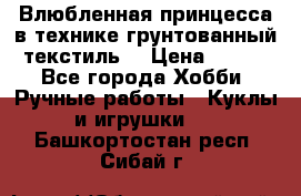 Влюбленная принцесса в технике грунтованный текстиль. › Цена ­ 700 - Все города Хобби. Ручные работы » Куклы и игрушки   . Башкортостан респ.,Сибай г.